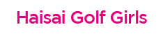HAISAI GOLF GIRLS｜ハイサイゴルフガールズ